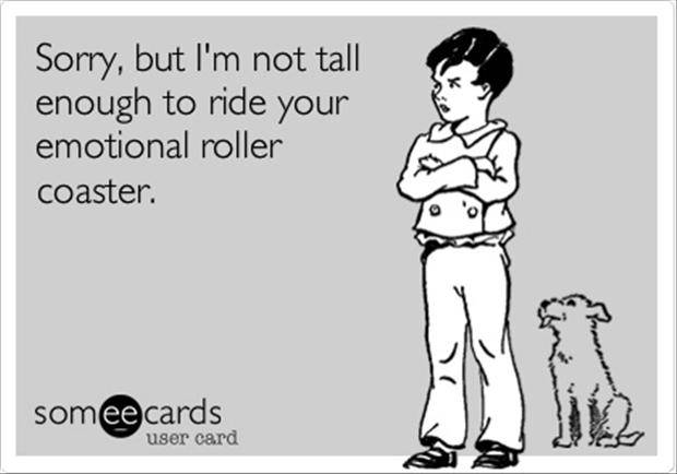 funny-quotes-sorry-I-am-not-tall-enough-to-ride-your-emotional-roller-coaster_zpsfbe32651.jpg