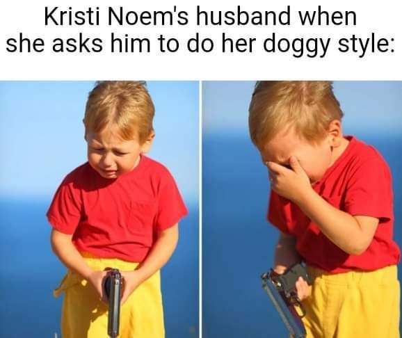 Krisi Noem's husband when she asks him to do her doggy style.jpeg