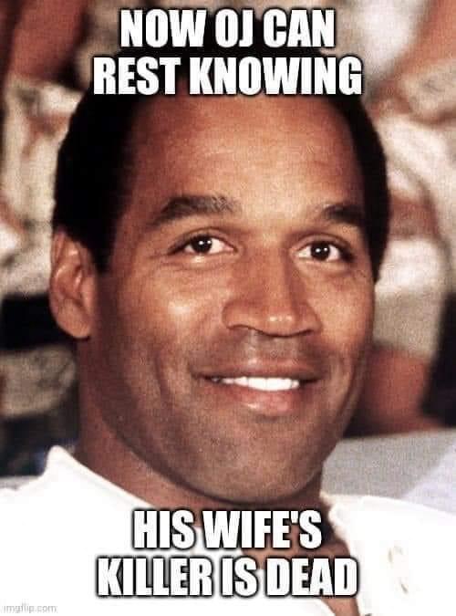 OJ can finally rest knowing his wife's killer is dead.jpeg