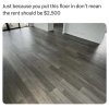 This flooring makes the rent skyrocket.jpg